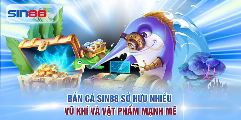 Bắn cá SIN88 sở hữu nhiều vũ khí và vật phẩm mạnh mẽ