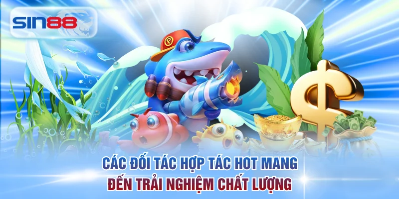 Các đối tác hợp tác hot mang đến những trải nghiệm chất lượng