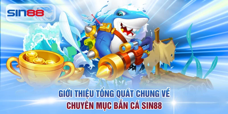 Giới thiệu tổng quát chung về chuyên mục bắn cá SIN88