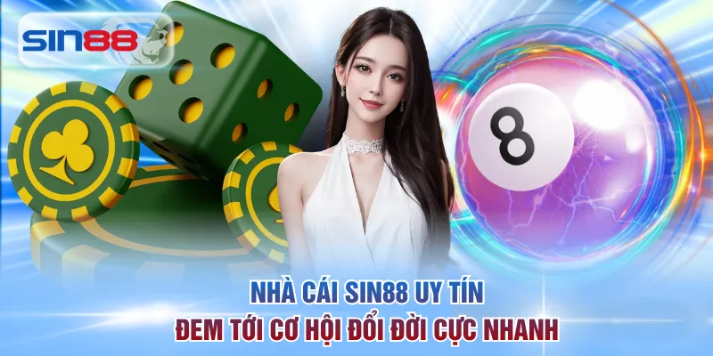 Nhà cái SIN88 uy tín, đem tới cơ hội đổi đời cực nhanh